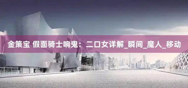金策宝 假面骑士响鬼：二口女详解_瞬间_魔人_移动