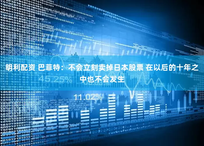 明利配资 巴菲特：不会立刻卖掉日本股票 在以后的十年之中也不会发生